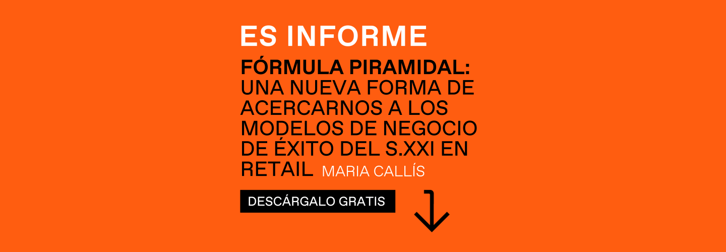 FÓRMULA PIRAMIDAL: UNA NUEVA FORMA DE ACERCARNOS A LOS MODELOS DE NEGOCIO DE ÉXITO DEL S.XXI EN RETAIL FÓRMULA PIRAMIDAL: UNA NUEVA FORMA DE ACERCARNOS A LOS MODELOS DE NEGOCIO DE ÉXITO DEL S.XXI EN RETAIL